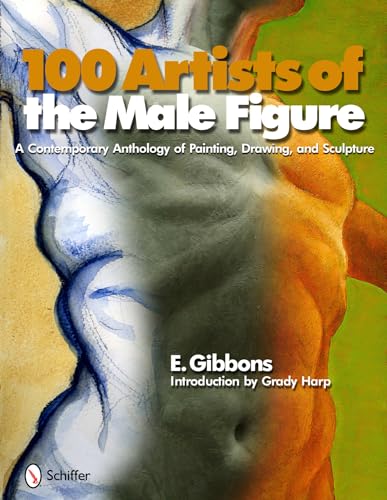 100 Artists of the Male Figure: A Contemporary Anthology of Painting, Drawing, and Sculpture von Schiffer Publishing